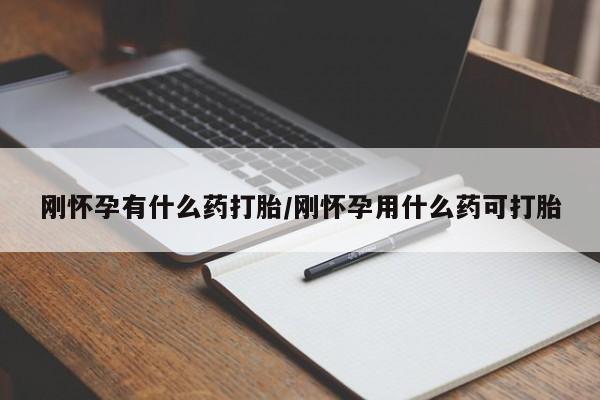 购买米非司酮片打胎药微信刚怀孕有什么药打胎/刚怀孕用什么药可打胎