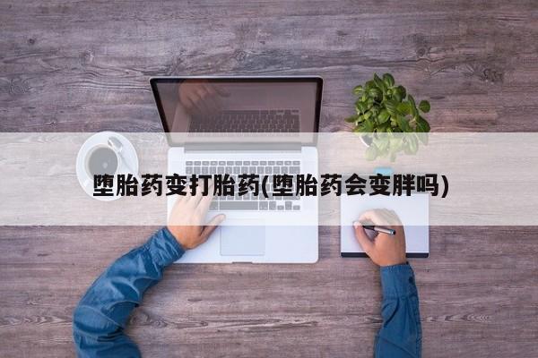 购买米非司酮片打胎药微信堕胎药变打胎药(堕胎药会变胖吗)